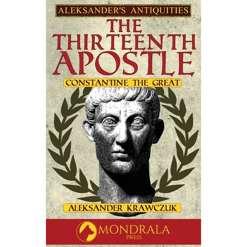 The Thirteenth Apostle: Constantine the Great - Hardcover