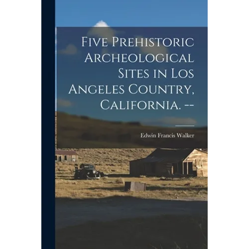 Five Prehistoric Archeological Sites in Los Angeles Country, California. -- - Paperback