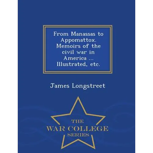 From Manassas to Appomattox. Memoirs of the civil war in America ... Illustrated, etc. - War College Series - Paperback