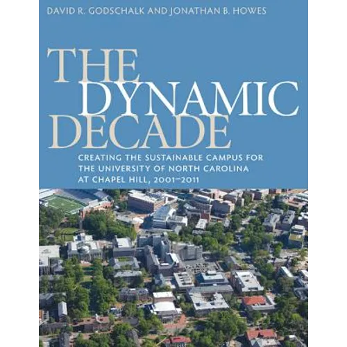 The Dynamic Decade: Creating the Sustainable Campus for the University of North Carolina at Chapel Hill, 2001-2011 - Paperback