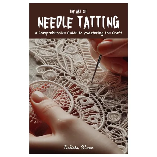 The Art of Needle Tatting: A Comprehensive Guide to Mastering the Craft - Paperback