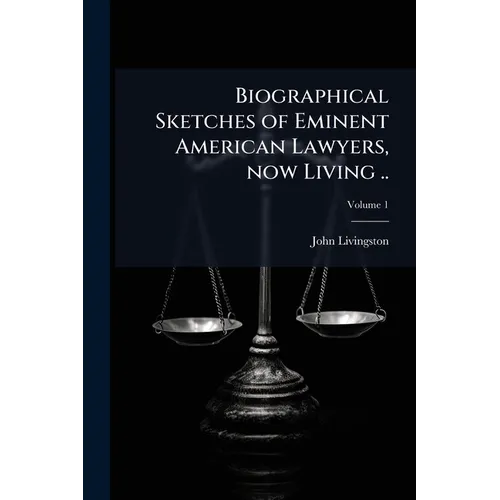 Biographical Sketches of Eminent American Lawyers, now Living ..; Volume 1 - Paperback