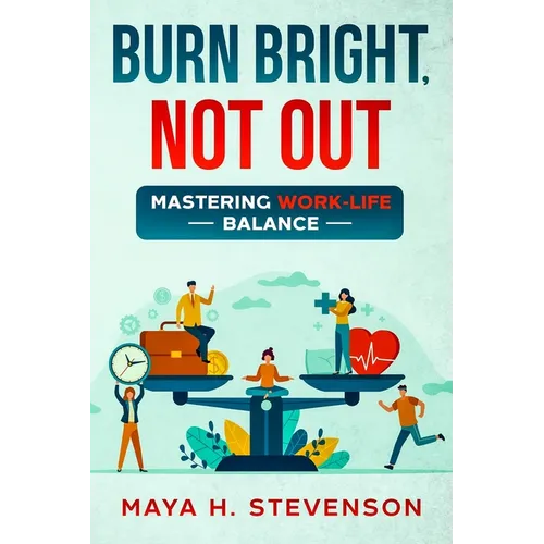 Burn Bright, Not Out: Mastering Work-Life Balance - Paperback