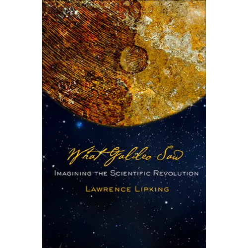 What Galileo Saw: Imagining the Scientific Revolution - Paperback
