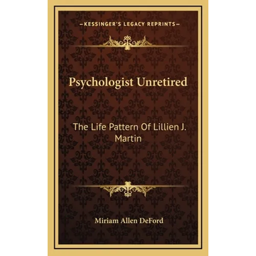 Psychologist Unretired: The Life Pattern Of Lillien J. Martin - Hardcover