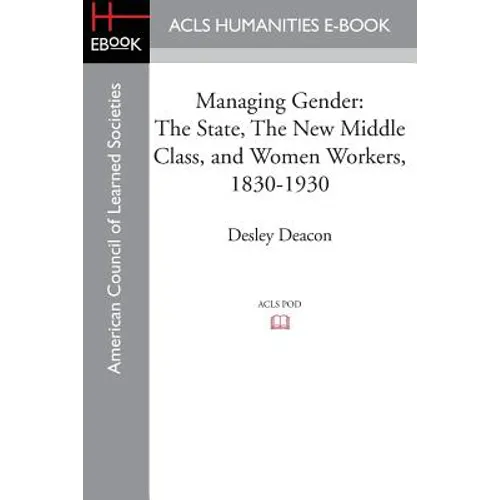 Managing Gender: The State, the New Middle Class, and Women Workers, 1830-1930 - Paperback