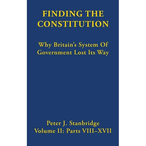 Finding the Constitution (Vol II): Why Britain's System of Government Lost Its Way - Hardcover