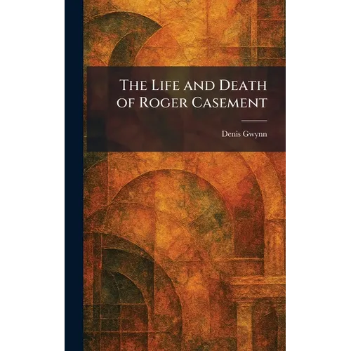 The Life and Death of Roger Casement - Hardcover