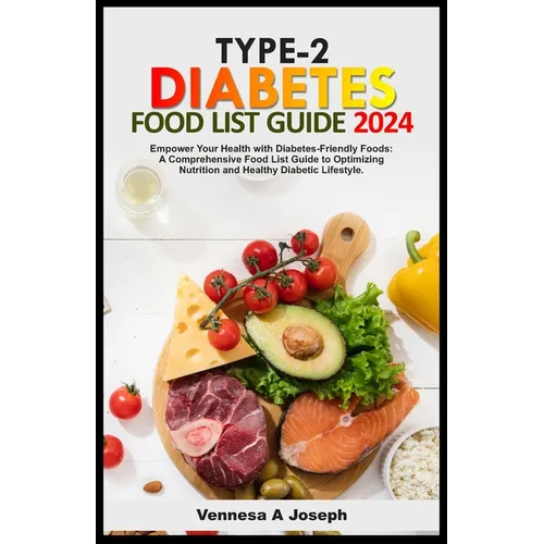 Type-2 Diabetes Food List Guide: Empower Your Health with Diabetes-Friendly Foods: A Comprehensive Food List Guide to Optimizing Nutrition and Healthy - Paperback