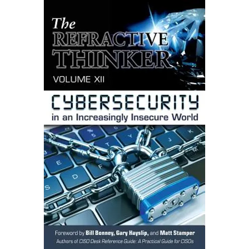 The Refractive Thinker(R): Vol XII: Cybersecurity in an Increasingly Insecure World - Paperback
