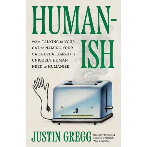 Humanish: What Talking to Your Cat or Naming Your Car Reveals about the Uniquely Human Need to Humanize - Hardcover