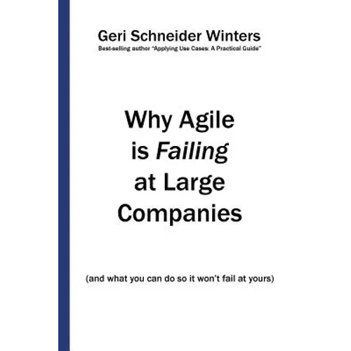 Why Agile is Failing at Large Companies: (and what you can do so it won't fail at yours) - Paperback