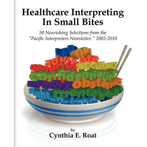 Healthcare Interpreting in Small Bites: 50 Nourshing Selections from the 