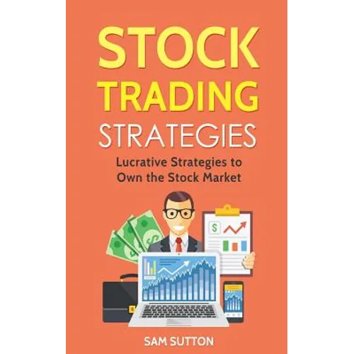 Stock Trading Strategies: Lucrative Strategies to Own the Stock Market - Paperback