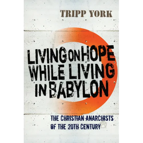 Living on Hope While Living in Babylon: The Christian Anarchists of the 20th Century - Paperback