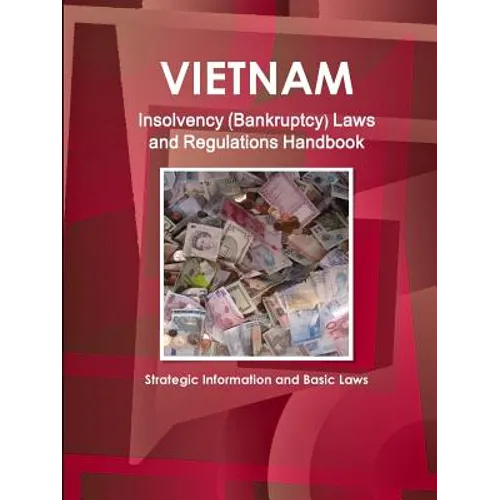 Vietnam Insolvency (Bankruptcy) Laws and Regulations Handbook - Strategic Information and Basic Laws - Paperback