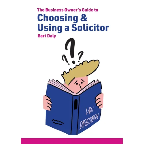 The Business Owner's Guide to Choosing & Using a Solicitor - Paperback
