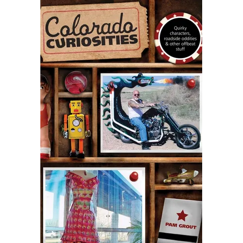 Colorado Curiosities: Quirky Characters, Roadside Oddities & Other Offbeat Stuff