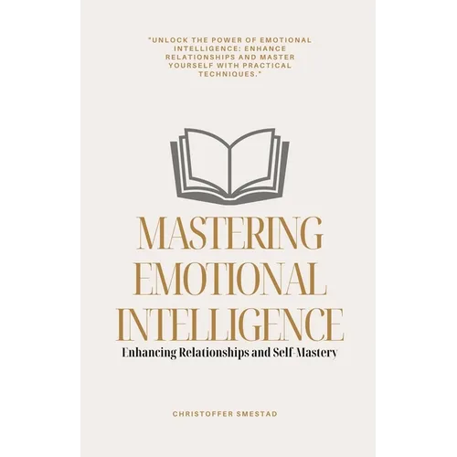 Mastering Emotional Intelligence: Enhancing Relationships and Self-Mastery - Paperback