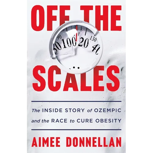 Off the Scales: The Inside Story of Ozempic and the Race to Cure Obesity - Hardcover
