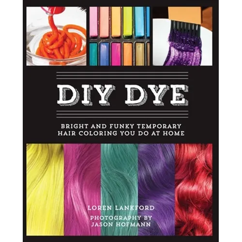 DIY Dye: Bright and Funky Temporary Hair Coloring You Do at Home - Paperback