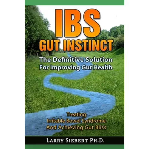 IBS Gut Instinct: The Definitive Solution For Improving Gut Health - Treating Irritable Bowel Syndrome And Achieving Gut Bliss - Paperback