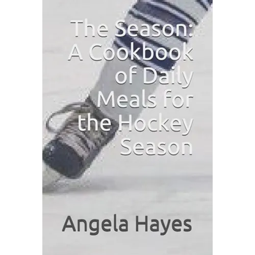 The Season: A Cookbook of Daily Meals for the Hockey Season - Paperback