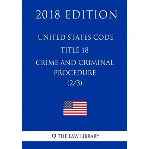 United States Code - Title 18 - Crimes and Criminal Procedure (2/3) (2018 Edition) - Paperback