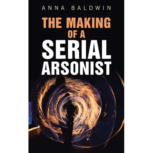 The Making of a Serial Arsonist - Paperback