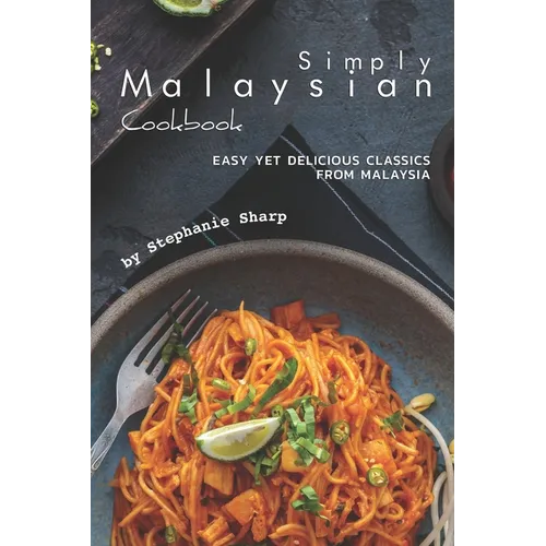 Simply Malaysian Cookbook: Easy yet Delicious Classics from Malaysia - Paperback