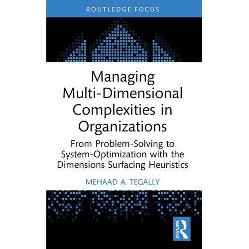 Managing Multi-Dimensional Complexities in Organizations: From Problem-Solving to System-Optimization with the Dimensions Surfacing Heuristics - Paperback
