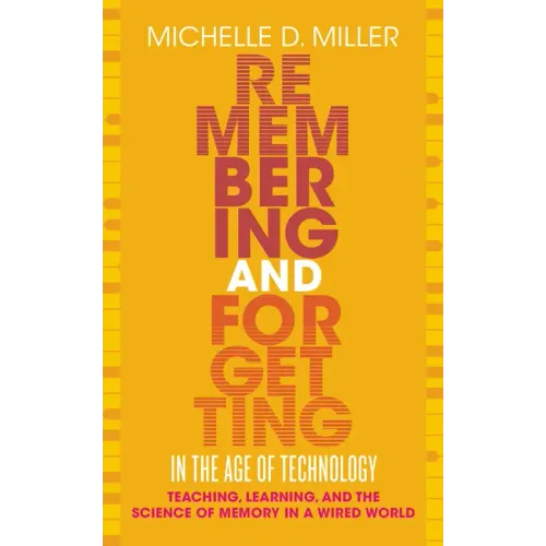 Remembering and Forgetting in the Age of Technology: Teaching, Learning, and the Science of Memory in a Wired World - Paperback
