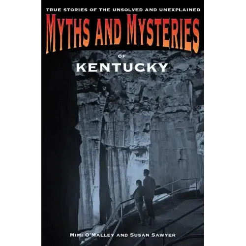 Myths and Mysteries of Kentucky: True Stories Of The Unsolved And Unexplained