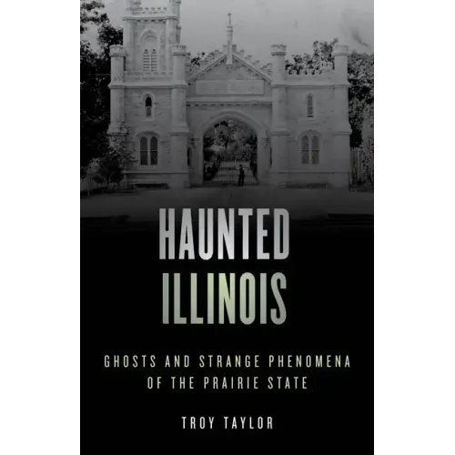 Haunted Illinois: Ghosts and Strange Phenomena of the Prairie State