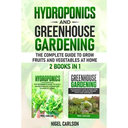 Hydroponics and Greenhouse Gardening: 2 books in 1 - The Complete Guide to Grow Fruits and Vegetables at Home - Paperback
