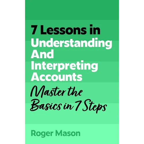 7 Lessons in Understanding Financial Accounts: Master Accounting Basics in 7 Steps - Paperback