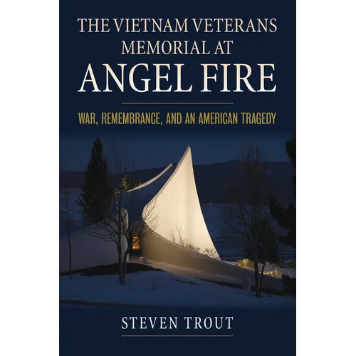 The Vietnam Veterans Memorial at Angel Fire: War, Remembrance, and an American Tragedy