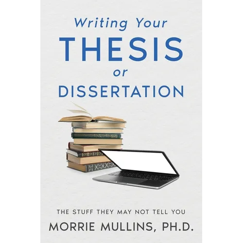Writing Your Thesis or Dissertation: The Stuff They May Not Tell You - Paperback