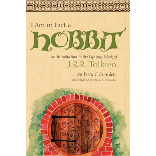 I Am in Fact a Hobbit: An Introduction to the Life and Works of J. R. R. Tolkien