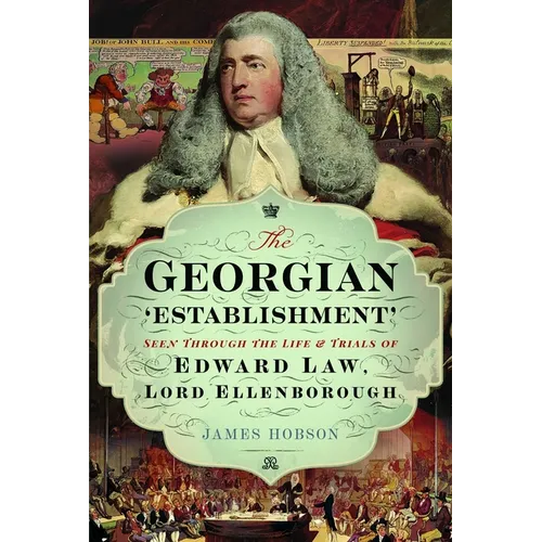 The Georgian 'Establishment': Seen Through the Life and Trials of Edward Law, Lord Ellenborough - Hardcover