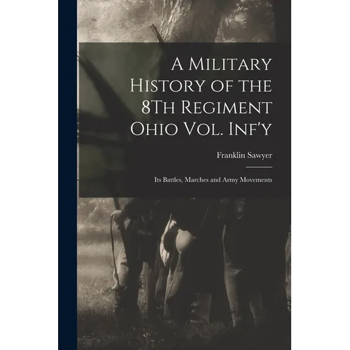A Military History of the 8Th Regiment Ohio Vol. Inf'y: Its Battles, Marches and Army Movements - Paperback