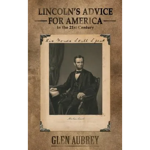 Lincoln's Advice for America in the 21st Century His Words Still Speak - Hardcover
