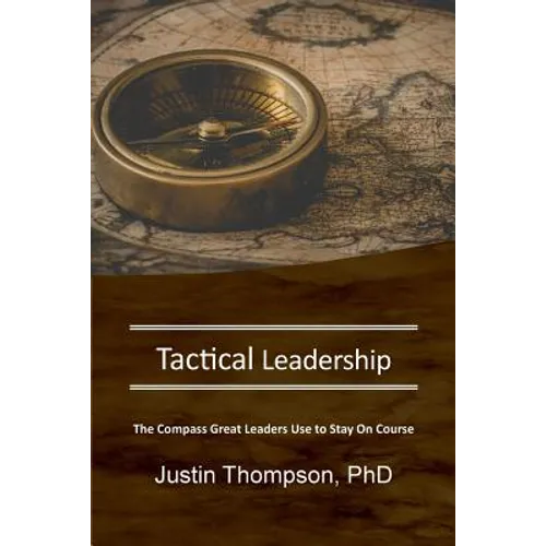 Tactical Leadership: The Compass Great Leaders Use To Stay On Course - Paperback