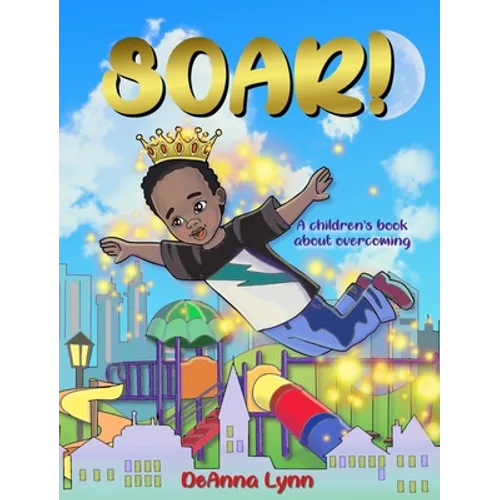 Soar!: A Children's Book About Overcoming - Hardcover