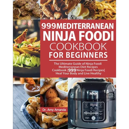999 Mediterranean Ninja Foodi Cookbook for Beginners: The Ultimate Guide of Ninja Foodi Mediterranean Diet Recipes Cookbook999 Ninja Foodi RecipesHeal - Paperback