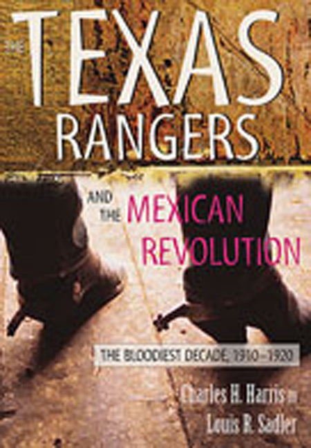 The Texas Rangers and the Mexican Revolution: The Bloodiest Decade, 1910-1920 - Paperback