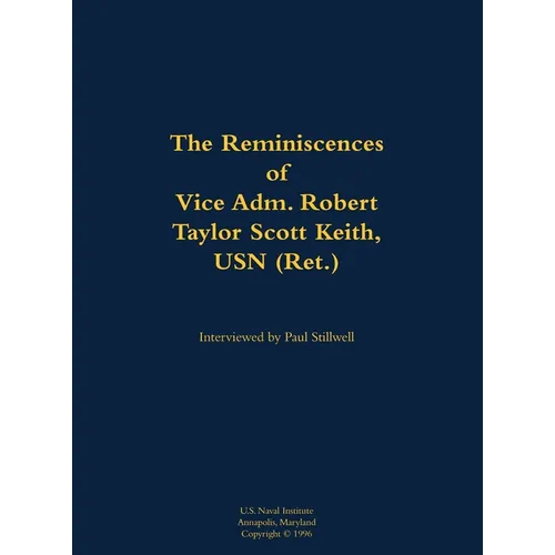 The Reminiscences of Vice Adm. Robert Taylor Scott Keith, USN (Ret.): 1905-1989 - Hardcover