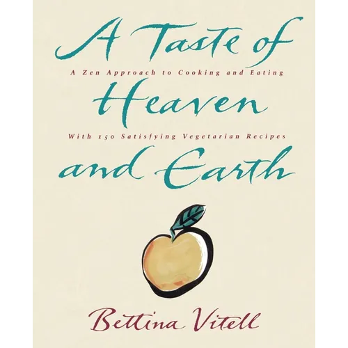 A Taste of Heaven and Earth: A Zen Approach to Cooking and Eating with 150 Satisfying Vegetarian Recipes - Paperback