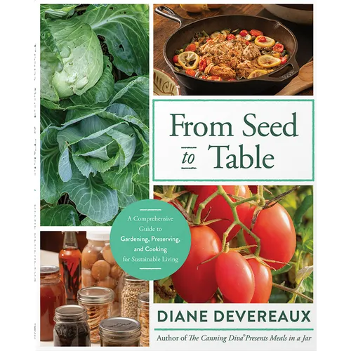 From Seed to Table: A Comprehensive Guide to Gardening, Preserving, and Cooking for Sustainable Living - Paperback