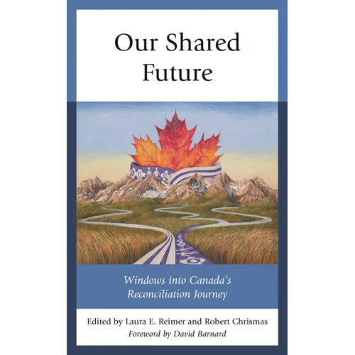 Our Shared Future: Windows Into Canada's Reconciliation Journey - Paperback